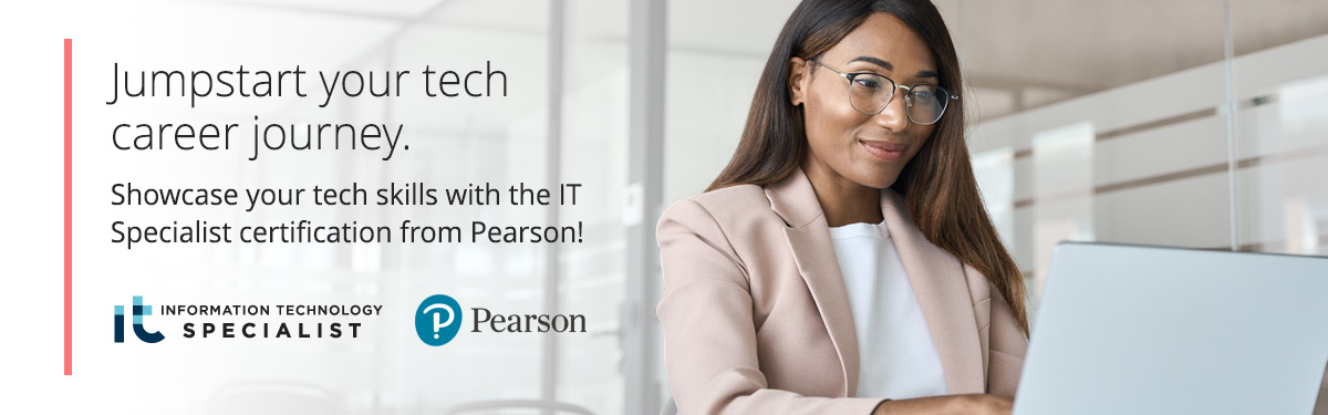 Jumpstart your tech career journey. Showcase your tech skills with the IT Specialist certification from Pearson!