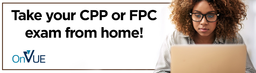 Take your CPP or FPC exam from home.