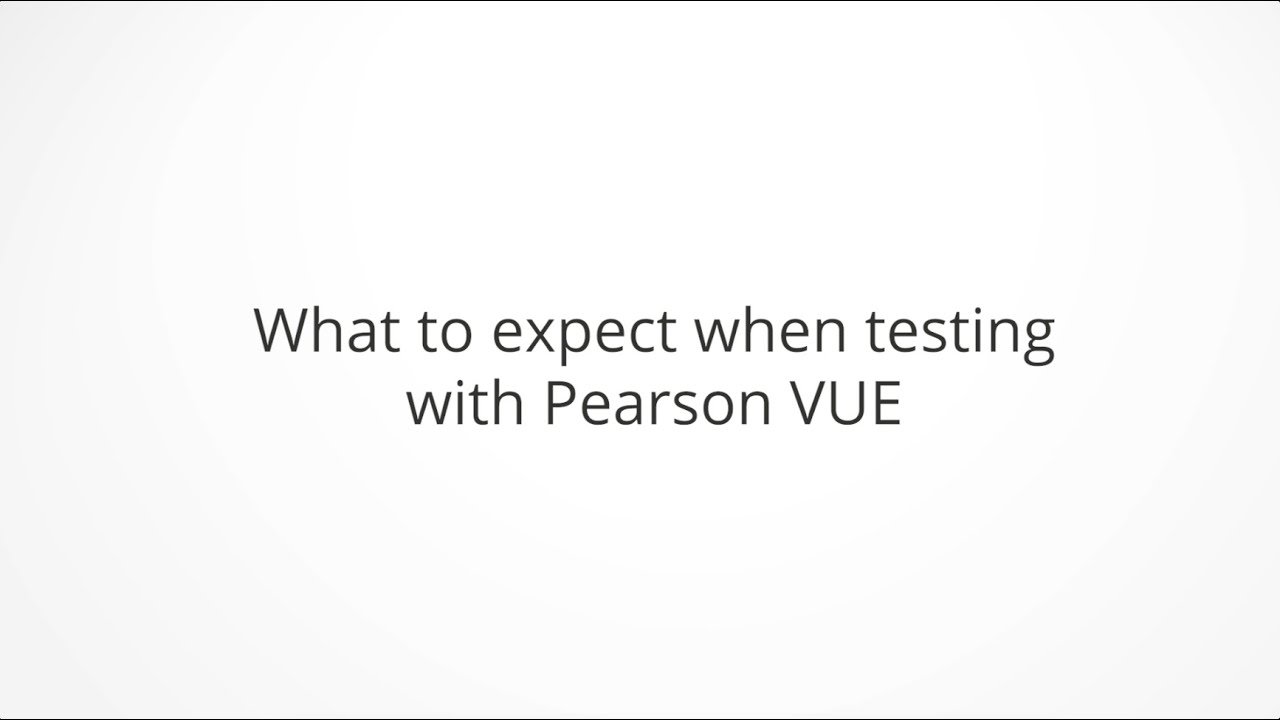 What to expect when testing with Pearson VUE frame YouTube video player